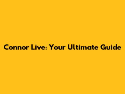 Connor Live: Your Ultimate Guide