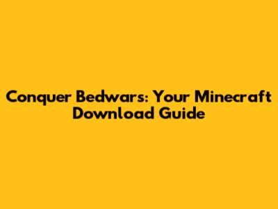 Conquer Bedwars: Your Minecraft Download Guide