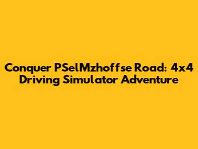 Conquer PSelMzhoffse Road: 4x4 Driving Simulator Adventure