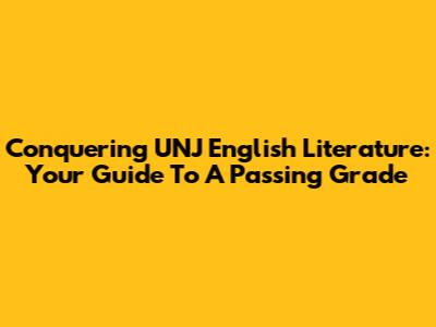Conquering UNJ English Literature: Your Guide To A Passing Grade