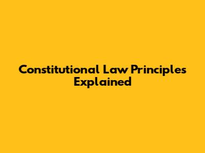 Constitutional Law Principles Explained