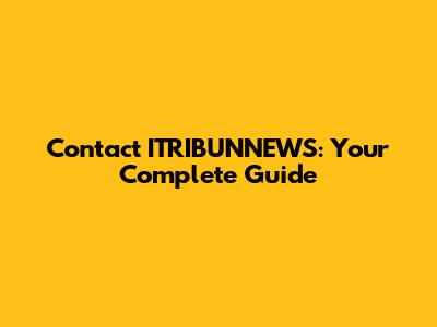 Contact ITRIBUNNEWS: Your Complete Guide