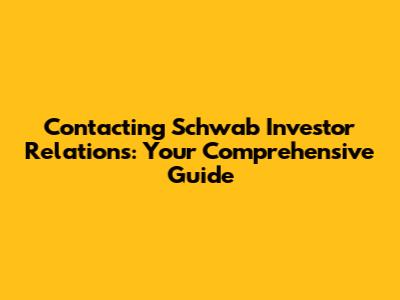 Contacting Schwab Investor Relations: Your Comprehensive Guide