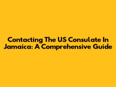 Contacting The US Consulate In Jamaica: A Comprehensive Guide