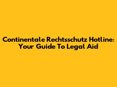 Continentale Rechtsschutz Hotline: Your Guide To Legal Aid