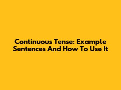 Continuous Tense: Example Sentences And How To Use It