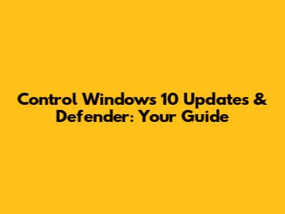 Control Windows 10 Updates & Defender: Your Guide