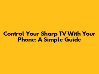 Control Your Sharp TV With Your Phone: A Simple Guide