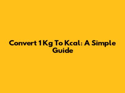 Convert 1 Kg To Kcal: A Simple Guide