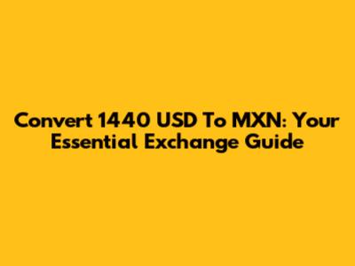 Convert 1440 USD To MXN: Your Essential Exchange Guide