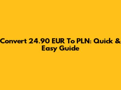 Convert 24.90 EUR To PLN: Quick & Easy Guide