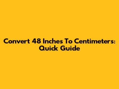 Convert 48 Inches To Centimeters: Quick Guide