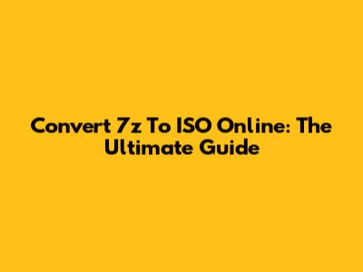 Convert 7z To ISO Online: The Ultimate Guide
