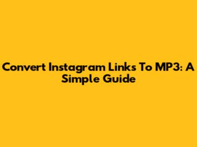 Convert Instagram Links To MP3: A Simple Guide