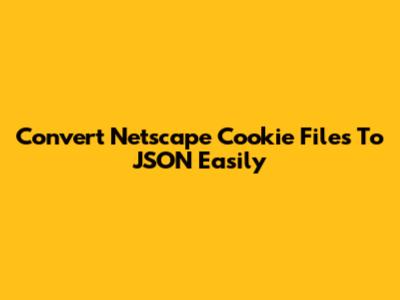 Convert Netscape Cookie Files To JSON Easily