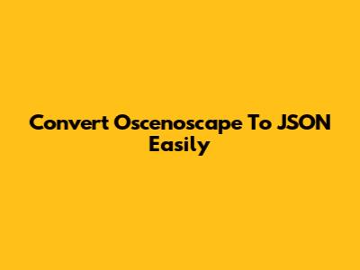 Convert Oscenoscape To JSON Easily