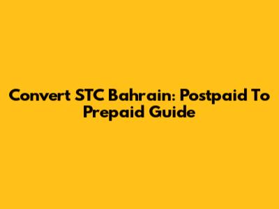 Convert STC Bahrain: Postpaid To Prepaid Guide
