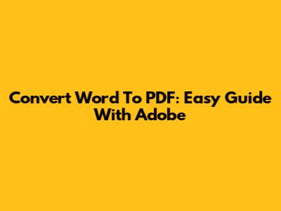 Convert Word To PDF: Easy Guide With Adobe