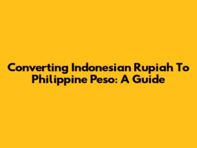 Converting Indonesian Rupiah To Philippine Peso: A Guide