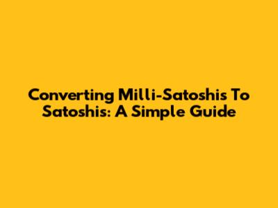 Converting Milli-Satoshis To Satoshis: A Simple Guide