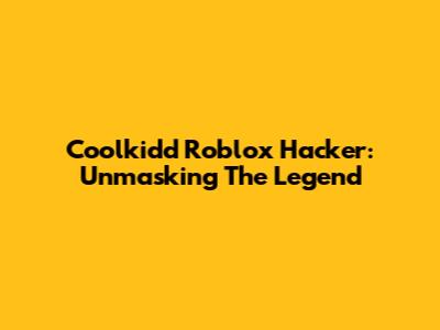 Coolkidd Roblox Hacker: Unmasking The Legend