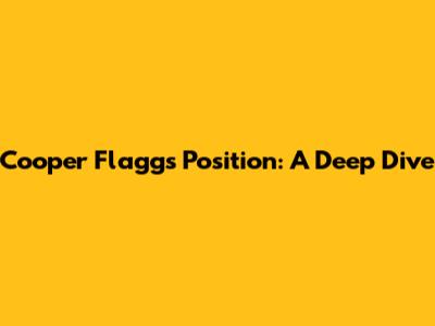 Cooper Flagg's Position: A Deep Dive