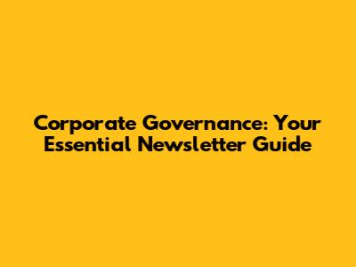 Corporate Governance: Your Essential Newsletter Guide