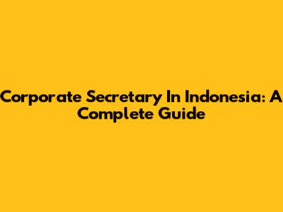 Corporate Secretary In Indonesia: A Complete Guide