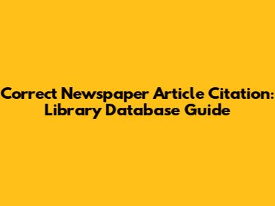 Correct Newspaper Article Citation: Library Database Guide