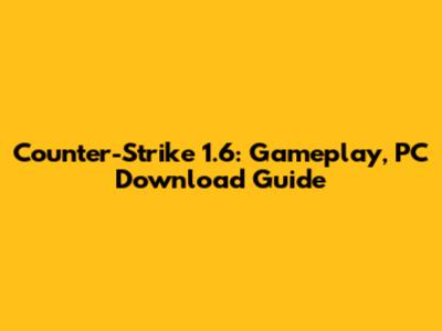 Counter-Strike 1.6: Gameplay, PC Download Guide