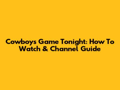 Cowboys Game Tonight: How To Watch & Channel Guide
