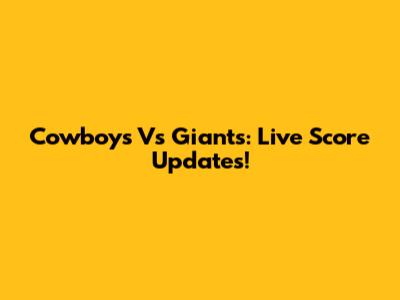 Cowboys Vs Giants: Live Score Updates!