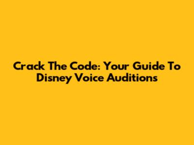 Crack The Code: Your Guide To Disney Voice Auditions