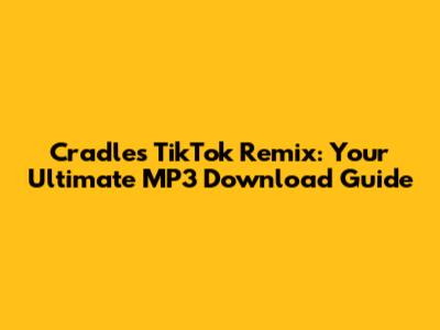 Cradles TikTok Remix: Your Ultimate MP3 Download Guide