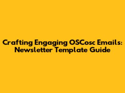 Crafting Engaging OSCosc Emails: Newsletter Template Guide