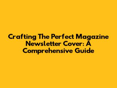 Crafting The Perfect Magazine Newsletter Cover: A Comprehensive Guide