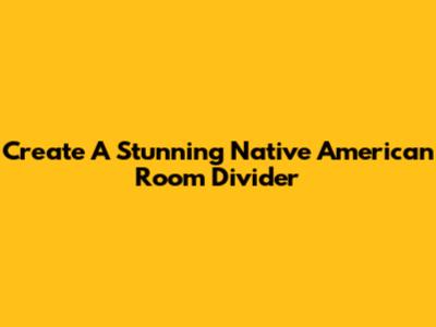 Create A Stunning Native American Room Divider