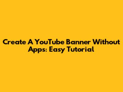 Create A YouTube Banner Without Apps: Easy Tutorial