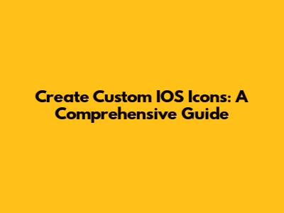 Create Custom IOS Icons: A Comprehensive Guide