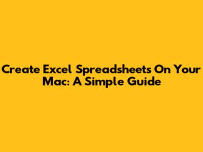 Create Excel Spreadsheets On Your Mac: A Simple Guide