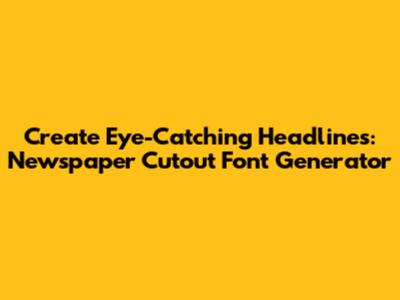 Create Eye-Catching Headlines: Newspaper Cutout Font Generator
