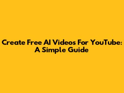 Create Free AI Videos For YouTube: A Simple Guide