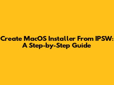 Create MacOS Installer From IPSW: A Step-by-Step Guide