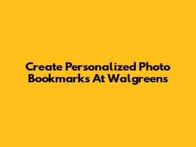Create Personalized Photo Bookmarks At Walgreens