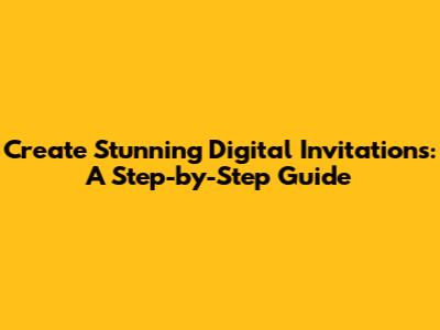 Create Stunning Digital Invitations: A Step-by-Step Guide