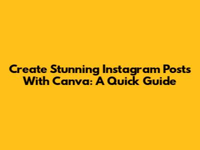 Create Stunning Instagram Posts With Canva: A Quick Guide