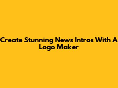 Create Stunning News Intros With A Logo Maker