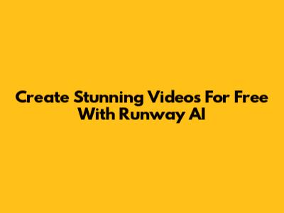Create Stunning Videos For Free With Runway AI