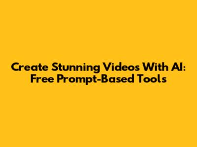 Create Stunning Videos With AI: Free Prompt-Based Tools