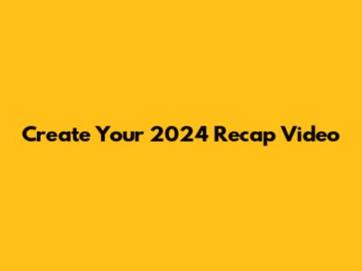 Create Your 2024 Recap Video